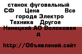 станок фуговальный  СФ-4 › Цена ­ 35 000 - Все города Электро-Техника » Другое   . Ненецкий АО,Волоковая д.